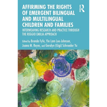 Affirming the Rights of Emergent Bilingual and Multilingual Children and Families: Interweaving Research and Practice through the Reggio Emilia Approa
