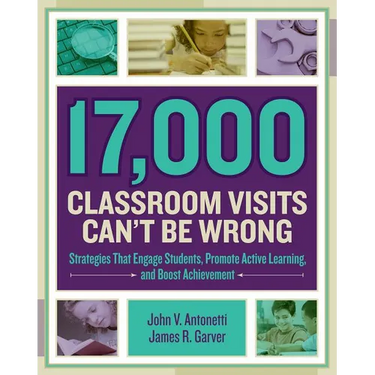 17,000 Classroom Visits Can't Be Wrong: Strategies That Engage Students, Promote Active Learning, and Boost Achievement