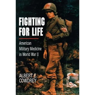 Fighting for Life: American Military Medicine in World War II