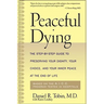 Peaceful Dying: The Step-By-Step Guide to Preserving Your Dignity, Your Choice, and Your Inner Peace at the End of Life