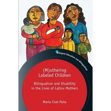 (M)Othering Labeled Children: Bilingualism and Disability in the Lives of Latinx Mothers