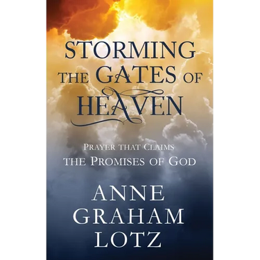 Storming the Gates of Heaven: Prayer That Claims the Promises of God