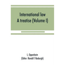 International law: a treatise (Volume I)