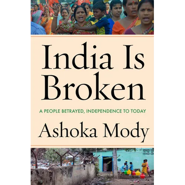 India Is Broken: A People Betrayed, Independence to Today