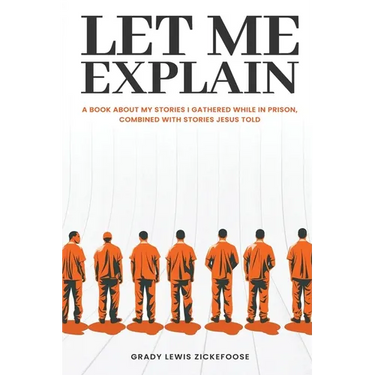Let Me Explain...: A book about my stories I gathered while in prison, combined with stories Jesus told