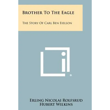 Brother to the Eagle: The Story of Carl Ben Eielson