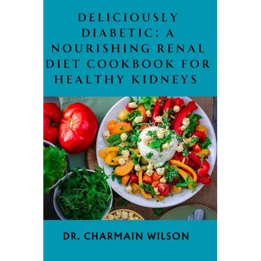 Deliciously Diabetic: A Nourishing Renal Diet Cookbook for Healthy Kidneys