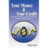 Your Money & Your Credit: A Consumers Guide To Fighting Credit Bureaus, Creditors and Banks On your Turf.