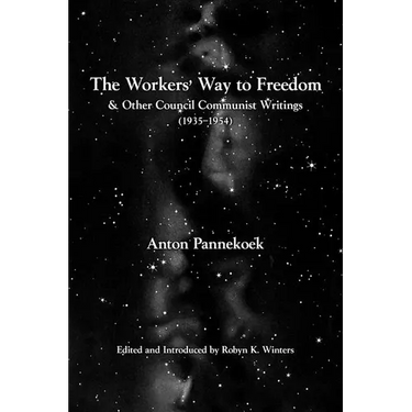 The Workers' Way to Freedom: And Other Council Communist Writings