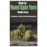How to Hand Spin Yarn Made Easy: A Beginner's Guide to Hand-Spinning Yarn