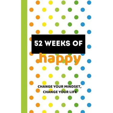 52 Weeks of Happy: 365 Days of Gratitude and Personal Growth on Your Way to a Joyful Life
