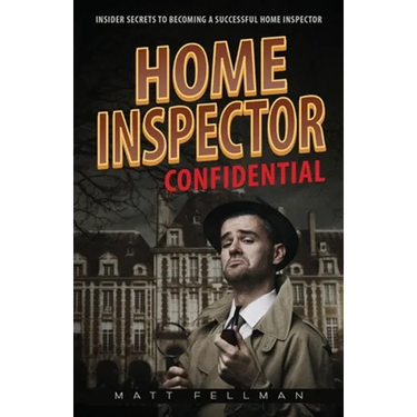 Home Inspector Confidential: Insider Secrets to Becoming a Successful Home Inspector