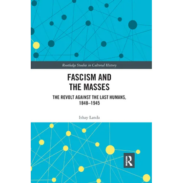 Fascism and the Masses: The Revolt Against the Last Humans, 1848-1945