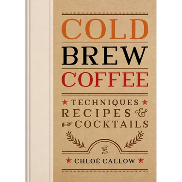 Cold Brew Coffee: Techniques, Recipes & Cocktails