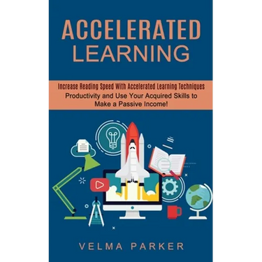 Accelerated Learning: Increase Reading Speed With Accelerated Learning Techniques (Productivity and Use Your Acquired Skills to Make a Passive Income!