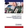 A Simple Guide to Computer Maintenance and Troubleshooting