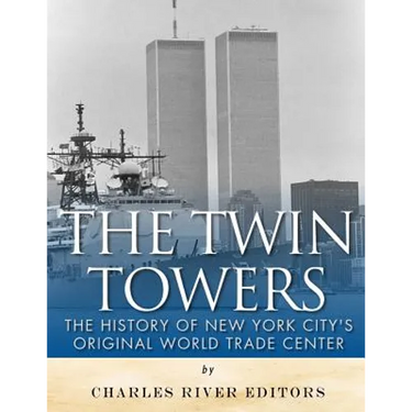 The Twin Towers: The History of New York City's Original World Trade Center