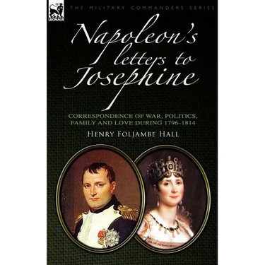 Napoleon's Letters to Josephine: Correspondence of War, Politics, Family and Love 1796-1814