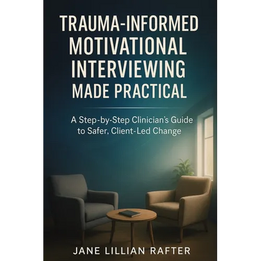 Trauma-Informed Motivational Interviewing Made Practical: A Step-by-Step Clinician's Guide to Safer, Client-Led Change