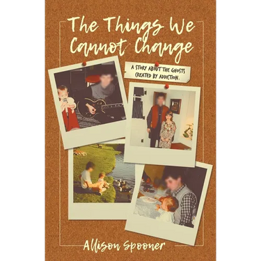 The Things We Cannot Change: A Story about the Ghosts Created by Addiction