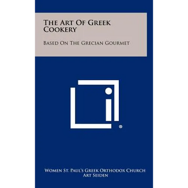 The Art Of Greek Cookery: Based On The Grecian Gourmet