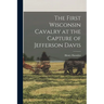 The First Wisconsin Cavalry at the Capture of Jefferson Davis