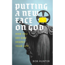 Putting a New Face on God: How you see God shapes your life