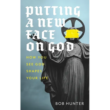 Putting a New Face on God: How you see God shapes your life