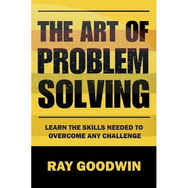 The Art of Problem Solving: Master the Skills to Overcome Any Challenge