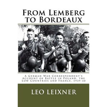 From Lemberg to Bordeaux: A German War Correspondent's Account of Battle in Poland, the Low Countries and France, 1939-40
