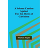 A Solemn Caution Against the Ten Horns of Calvinism