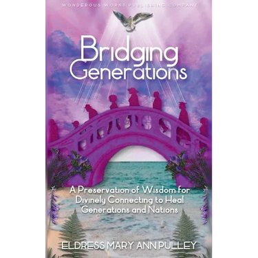 Bridging Generations: A Preservation of Wisdom for Divinely Connecting to Heal Generations and Nations