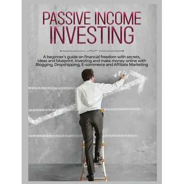 Passive Income Investing: A beginner's Guide on Financial Freedom with Secrets, Ideas and Blueprint. Investing and Make Money Online with Blogging, Dr