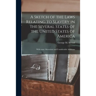 A Sketch of the Laws Relating to Slavery in the Several States of the United States of America: With Some Alterations and Considerable Additions