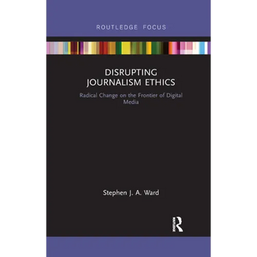 Disrupting Journalism Ethics: Radical Change on the Frontier of Digital Media