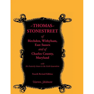 Thomas Stonestreet of Birchden, Withyham, East Sussex, and of Charles County, Maryland, with His Posterity Down to the Sixth Generation. Fourth Revise