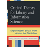 Critical Theory for Library and Information Science: Exploring the Social from Across the Disciplines