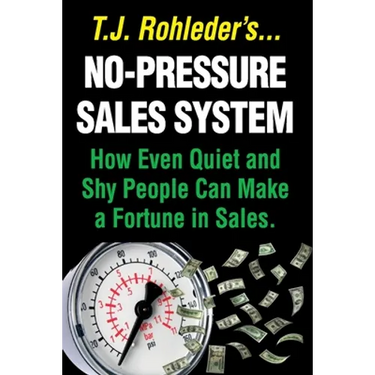 No-Pressure Sales System: How Even Quiet and Shy People Can Make a Fortune in Sales.