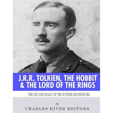 J.R.R. Tolkien, The Hobbit & The Lord of the Rings: The Life and Legacy of the Author and His Books