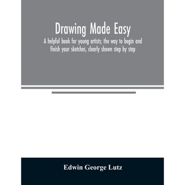 Drawing made easy: a helpful book for young artists; the way to begin and finish your sketches, clearly shown step by step