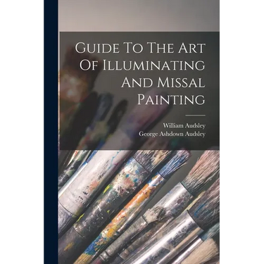 Guide To The Art Of Illuminating And Missal Painting