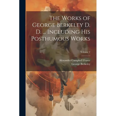 The Works of George Berkeley D. D. ... Including his Posthumous Works; Volume 2