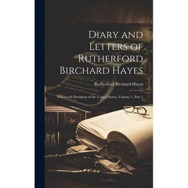 Diary and Letters of Rutherford Birchard Hayes: Nineteenth President of the United States, Volume 1, part 1