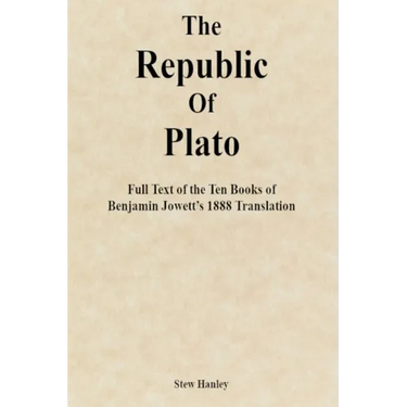 The Republic of Plato: Full Text of the Ten Books of Benjamin Jowett's 1888 Translation