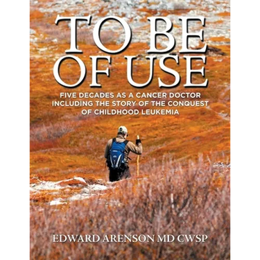 To Be of Use: Five Decades as a Cancer Doctor Including the Story of the Conquest of Childhood Leukemia