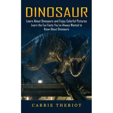 Dinosaur: Learn About Dinosaurs and Enjoy Colorful Pictures (Learn the Fun Facts You've Always Wanted to Know About Dinosaurs)