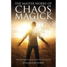 The Master Works of Chaos Magick: Practical Techniques For Directing Your Reality