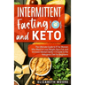 Intermittent Fasting and Keto: The Ultimate Guide to IF for Women Who Want to Lose Weight, Burn Fat, and Increase Mental Clarity + A Guide to the Keto