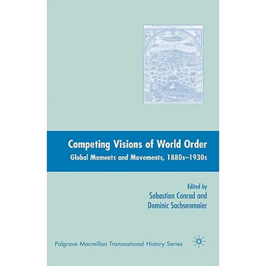 Competing Visions of World Order: Global Moments and Movements, 1880s-1930s