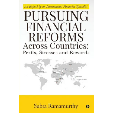 Pursuing Financial Reforms Across Countries: Perils, Stresses and Rewards: An Exposé by an International Financial Specialist